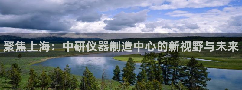 星欧娱乐法最新进展：聚焦上海：中研仪器制造中心的新视野与未来