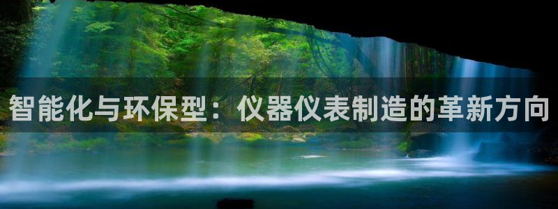 星欧娱乐官方：智能化与环保型：仪器仪表制造的革新方向