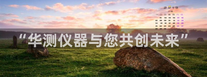 欧星娱乐的盘口：“华测仪器与您共创未来”